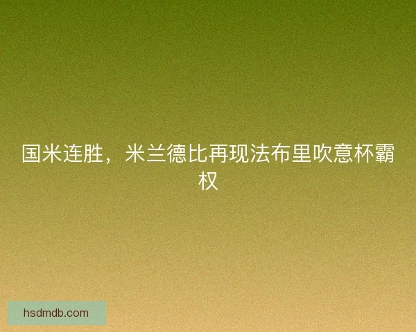 国米连胜,米兰德比再现法布里吹意杯霸权 国米连胜,米兰德比再现法布里吹意杯霸权